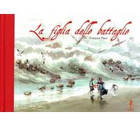 La figlia delle battaglie. Ediz. illustrata