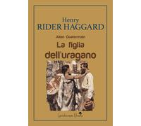 La figlia dell'uragano. Allan Quatermain - Rider Haggard Henry