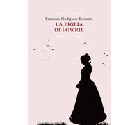 La figlia di Lowrie - Burnett Frances H.