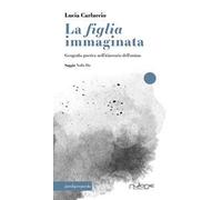 La figlia immaginata. Geografia poetica nell'itinerario dell'anima