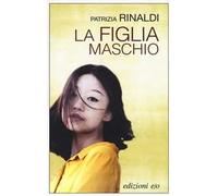 La figlia maschio - Rinaldi Patrizia