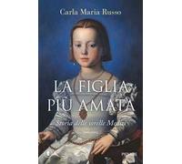 La figlia più amata. Storia delle sorelle Medici