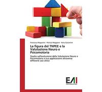 La figura del TNPEE e la Valutazione Neuro e Psicomotoria: Studio sull'evoluzione della Valutazione Neuro e Psicomotoria e sua applicazione attraverso differenti casi clinici