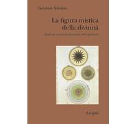 La figura mistica della divinità. Studi sui concetti fondamentali della Qabbalah