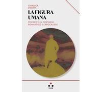 La figura umana. Friedrich, il contagio romantico e l'apocalisse