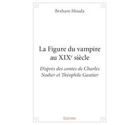 La Figure du vampire au XIXe siècle: D'après des contes de Charles Nodier et Théophile Gautier