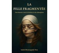 La fille fragmentée : Une histoire vraie de résilience, de traumatisme et de reconstruction: Témoignage autobiographique d’une enfance brisée et du courage de se reconstruire
