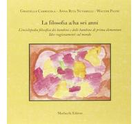 La filosofia a/ha sei anni. L'enciclopedia filosofica dei bambini e delle bambine di prima elementare. Idee-ragionamenti sul mondo