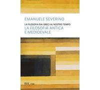 La filosofia dai Greci al nostro tempo. La filosofia antica e medioevale