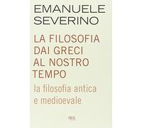 La filosofia dai Greci al nostro tempo. La filosofia antica e medioevale by Emanuele Severino(2004-05-12)