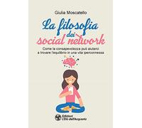 La filosofia dei social network. Come la consapevolezza può aiutarci a trovare l'equilibrio in una vita iperconnessa
