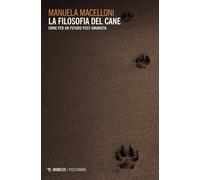La filosofia del cane. Orme per un futuro post-umanista - Macelloni Manuela