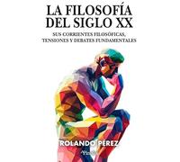 La filosofía del siglo XX/ The Philosophy of the 20th Century: Sus corrientes filosóficas, tensiones y debates fundamentales