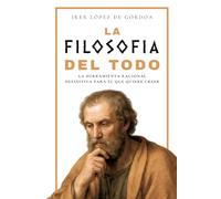 LA FILOSOFÍA DEL TODO: La herramienta racional definitiva para el que quiere creer