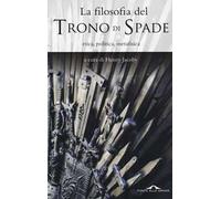 La filosofia del «Trono di spade». Etica, politica, metafisica