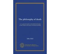 La filosofia della morte: o, Un trattato medico e statistico generale sulla natura e le cause della mortalità umana