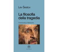 LA FILOSOFIA DELLA TRAGEDIA. DOSTOEVSKIJ E NIETZSCHE - SESTOV LEV - De Piante