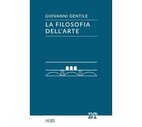 Libri Giovanni Gentile - La Filosofia Dell'arte