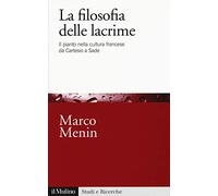 La filosofia delle lacrime. Il pianto nella cultura francese da Cartesio a Sade