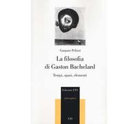 La filosofia di Gaston Bachelard. Tempi, spazi, elementi