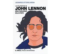 La filosofia di John Lennon. Rock e rivoluzione dello spirito