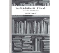 La filosofia di Levinas. Alterità e trascendenza - Ferretti Giovanni