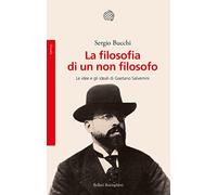 La filosofia di un non filosofo. Le idee e gli ideali di Gaetano Salvemini
