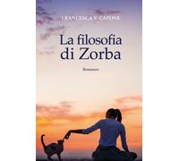 La filosofia di Zorba di Francesca V. Capone, 2017, Youcanprint