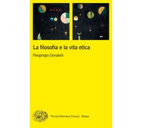 La filosofia e la vita etica - Donatelli Piergiorgio