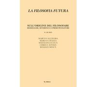 La filosofia futura. Sull’origine del filosofare. Heidegger, Severino e i primi pensatori (2023) (Vol. 20)