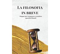 La filosofia in breve: Mappe per insegnare e studiare specifici filosofi