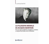 Libri Burlini Lorenzo - La Filosofia Morale Di Jacques Maritain. Per Una Ripresa