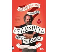 La filosofia non è una barba. Dal prof più appassionante d'Italia vita, morte e pensiero dei grandi filosofi da Talete a Nietzsche