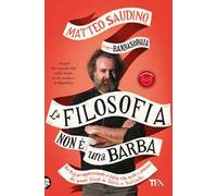 La filosofia non è una barba. Dal prof più appassionante d'Italia vita, morte e pensiero dei grandi filosofi da Talete a Nietzsche