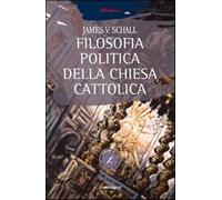 La filosofia politica della Chiesa cattolica. Vol. 1 - Schall James V.
