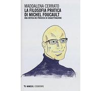 La filosofia pratica di Michel Foucault. Una critica dei processi di soggettivazione