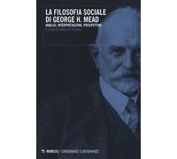 La filosofia sociale di George H. Mead. Analisi, interpretazioni, prospettive