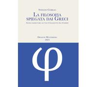 La filosofia spiegata dai greci. Guida elementare all'uso intelligente del...