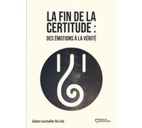 La fin de la certitude : Des émotions à la vérité