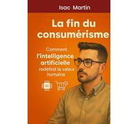 LA FIN DU CONSUMÉRISME: Comment l’intelligence artificielle redéfinit la valeur humaine