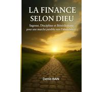 LA FINANCE SELON DIEU: Sagesse, Discipline et Bénédiction pour une marche paisible vers l'Abondance