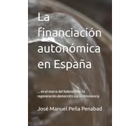 La financiación autonómica en España: ... en el marco del federalismo, la regeneración democrática y la convivencia