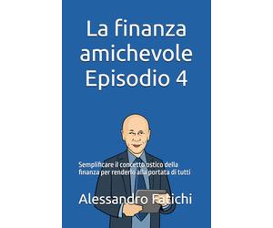 La finanza amichevole Ep.4: Semplificare il concetto ostico della finanza per renderlo alla portata di tutti