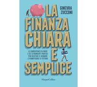 La finanza chiara e semplice. Le conoscenze di base e gli strumenti pratici per gestire il denaro e pianificare il futuro
