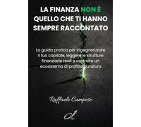 La finanza non è quello che ti hanno sempre raccontato: La guida pratica per ingegnerizzare il tuo capitale, leggere le strutture finanziarie reali e costruire un ecosistema di profitto duraturo
