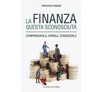 La finanza questa sconosciuta. Comprenderla, capirla, conoscerla