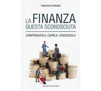 La finanza questa sconosciuta. Comprenderla, capirla, conoscerla