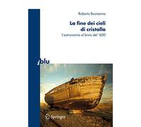 La fine dei cieli di cristallo – L'astronomia al bivio del '600 – Springer Verlag