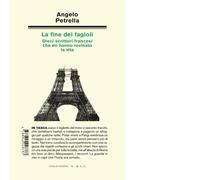Libri Angelo Petrella - La Fine Dei Fagioli. Dieci Scrittori Francesi Che Mi Han