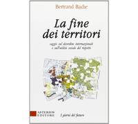 La fine dei territori. Saggio sul disordine internazionale e sulla utilità sociale del rispetto